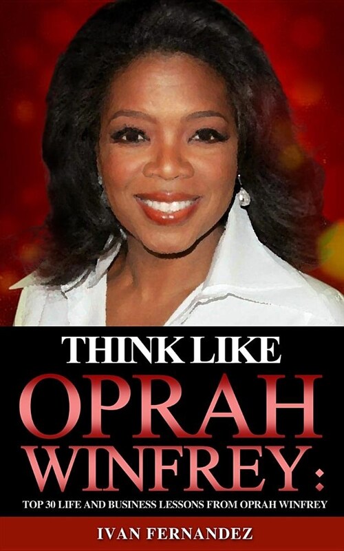 Think Like Oprah Winfrey: Top 30 Life and Business Lessons from Oprah Winfrey (Paperback)