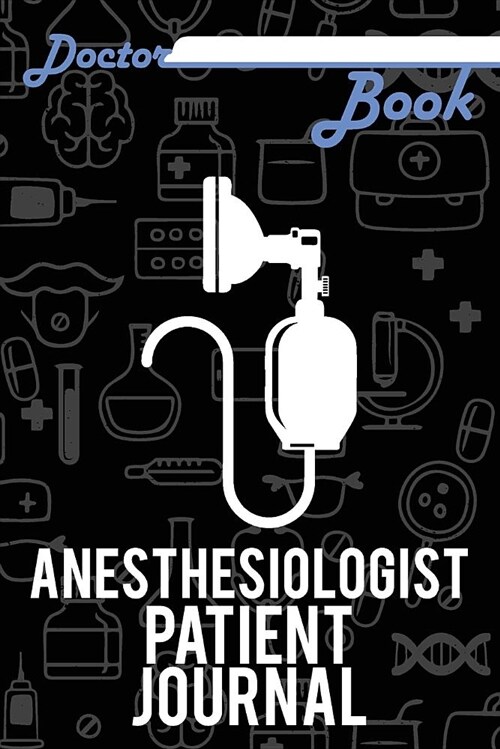 Doctor Book - Anesthesiologist Patient Journal: 200 Pages with 6 X 9(15.24 X 22.86 CM) Size Will Let You Write All Information about Your Patients. No (Paperback)