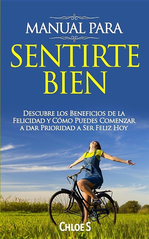 Manual Para Sentirte Bien: Descubre Los Beneficios de la Felicidad Y C?o Puedes Comenzar a Dar Prioridad a Ser Feliz Hoy (Paperback)