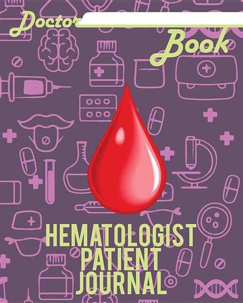 Doctor Book - Hematologist Patient Journal: 200 Pages with 8 X 10(20.32 X 25.4 CM) Size Will Let You Write All Information about Your Patients. Notebo (Paperback)