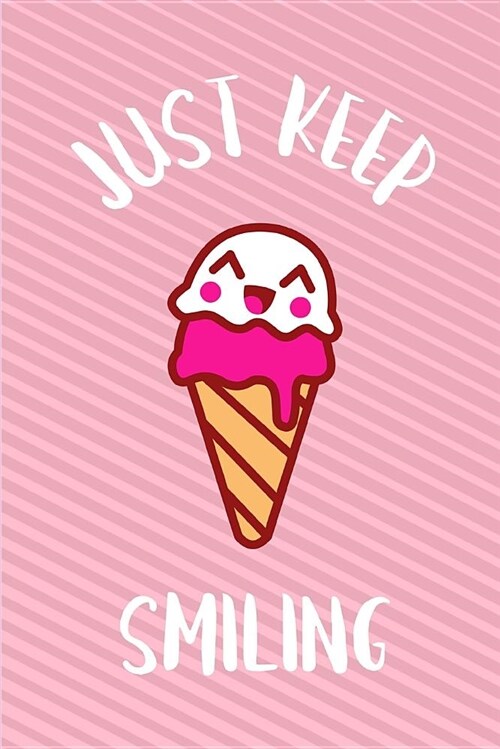 Just Keep Smiling: Cute Yummy Ice Cream Kawaii Pink Journal Notebook (Paperback)