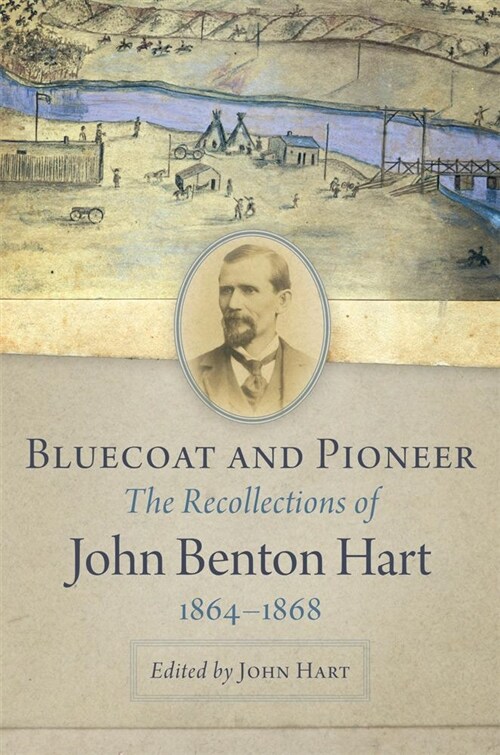 Bluecoat and Pioneer: The Recollections of John Benton Hart, 1864-1868 (Hardcover)