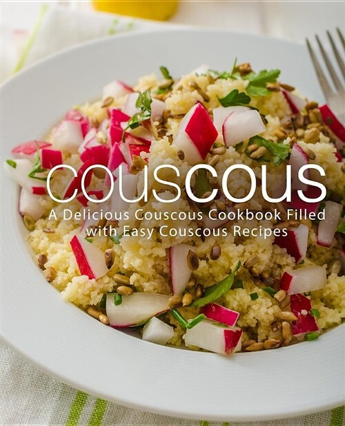 Couscous: A Delicious Couscous Cookbook Filled with Easy Couscous Recipes (Paperback)