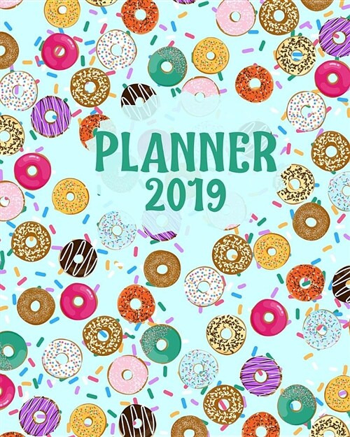 Planner 2019: Colorful Donuts and Sprinkles for the Tasteful and Sweet (Paperback)