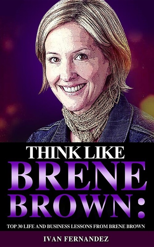 Think Like Brene Brown: Top 30 Life and Business Lessons from Brene Brown (Paperback)