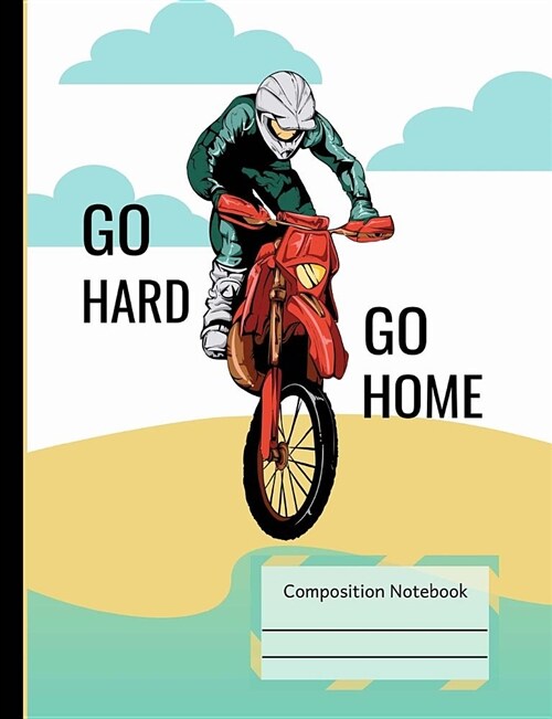 Dirt Bike Riding Go Hard Go Home Composition Notebook: Graph Journal Book, 4x4 Quad Ruled Graph Paper, School Math Teachers, Students, 200 Graph Pages (Paperback)
