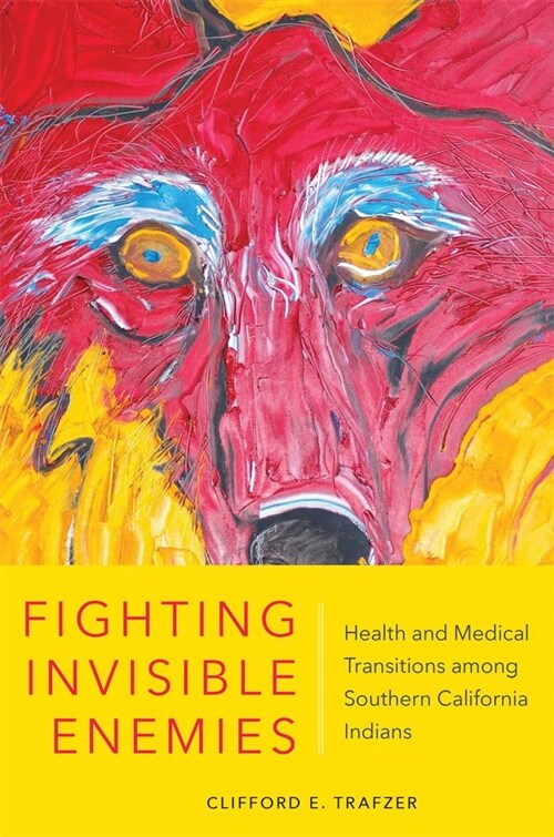 Fighting Invisible Enemies: Health and Medical Transitions Among Southern California Indians (Hardcover)