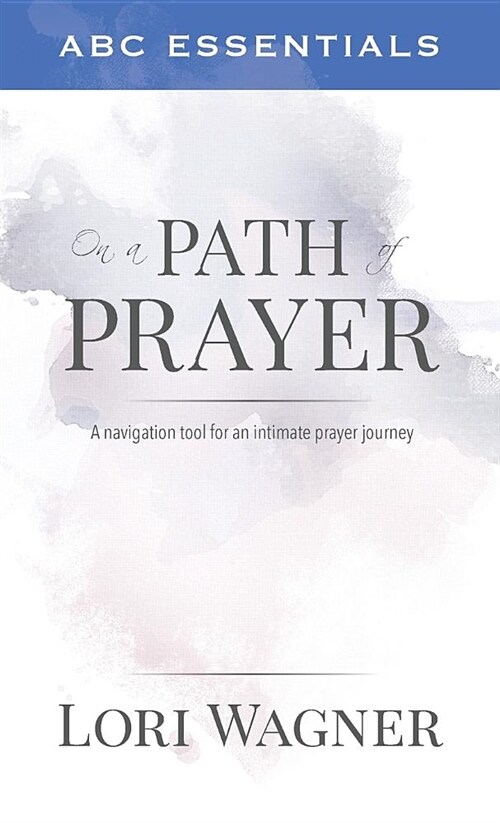 ABC Essentials on a Path of Prayer: A Navigational Tool for an Intimate Prayer Journey (Paperback)