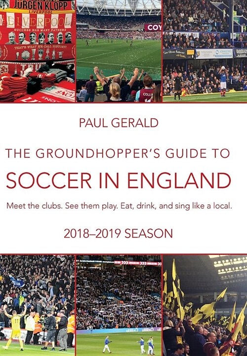 The Groundhoppers Guide to Soccer in England, 2018-19 Season: Meet the Clubs. See Them Play. Eat, Drink and Sing with the Locals. (Paperback, 2018-19 Season)