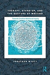 Therapy, Stand-Up, and the Gesture of Writing : Towards Creative-Relational Inquiry (Paperback)