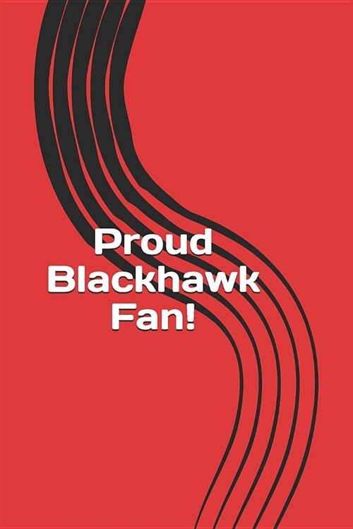 Proud Blackhawk Fan!: A Sports Themed Unofficial NHL Notebook for Your Everyday Needs (Paperback)