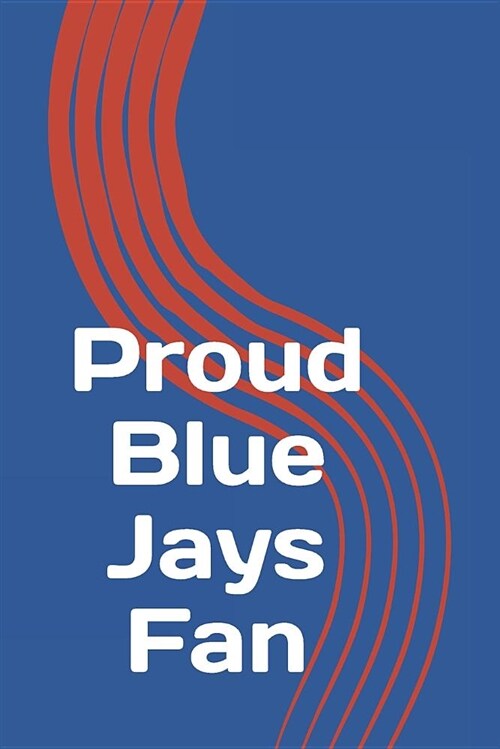 Proud Blue Jays Fan: A Sports Themed Unofficial Mlb Notebook Journal for Your Everyday Needs (Paperback)