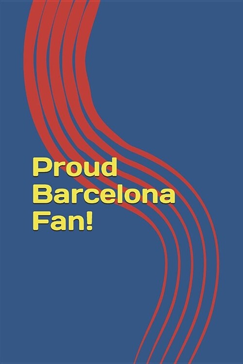 Proud Barcelona Fan!: A Sports Themed Unofficial Soccer/Football Notebook Journal for Your Everyday Needs (Paperback)