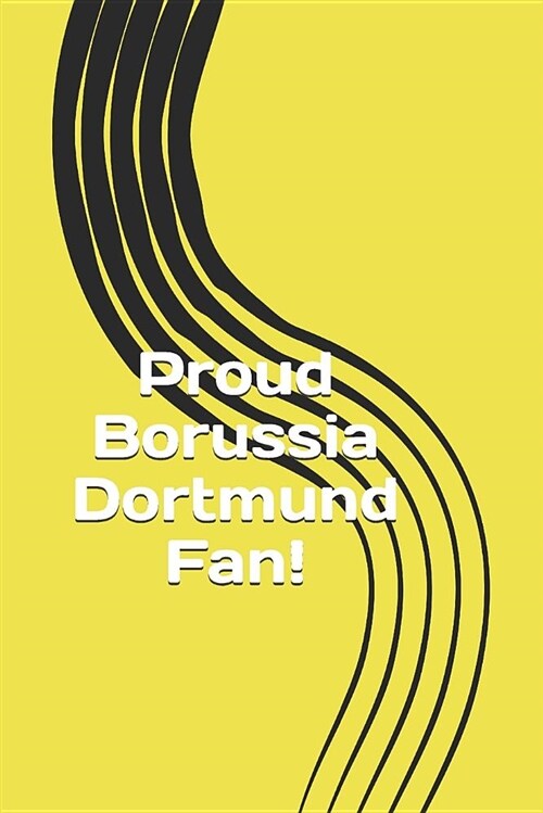 Proud Borussia Dortmund Fan!: A Sports Themed Unofficial Soccer/Football Notebook for Your Everyday Needs (Paperback)