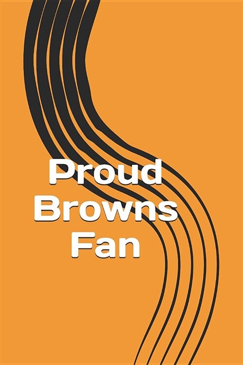 Proud Browns Fan: A Sports Themed Unofficial NFL Notebook Journal for Your Everyday Needs (Paperback)