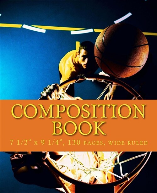Composition Book: Basketball Themed School Exercise Book, 7 1/2 X 9 1/4, 130 Pages (Paperback)