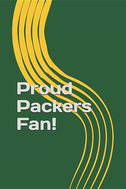 Proud Packers Fan!: A Sports Themed Unofficial NFL Notebook Journal for Your Everyday Needs (Paperback)