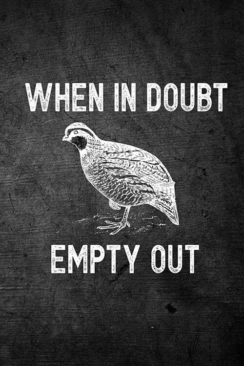 When in Doubt Empty Out: Funny Quail Hunting Journal for Bobtail Hunters: Blank Lined Notebook for Hunt Season O Write Notes & Writing (Paperback)