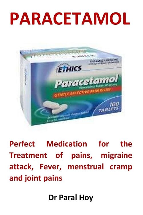 Paracetamol: Perfect Medication for the Treatment of Pains, Migraine Attack, Fever, Menstrual Cramp and Joint Pains (Paperback)