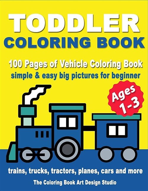 Toddler Coloring Books Ages 1-3: Coloring Book for Toddlers: Simple & Easy Big Pictures Trucks, Trains, Tractors, Planes and Cars Coloring Book for Ki (Paperback)