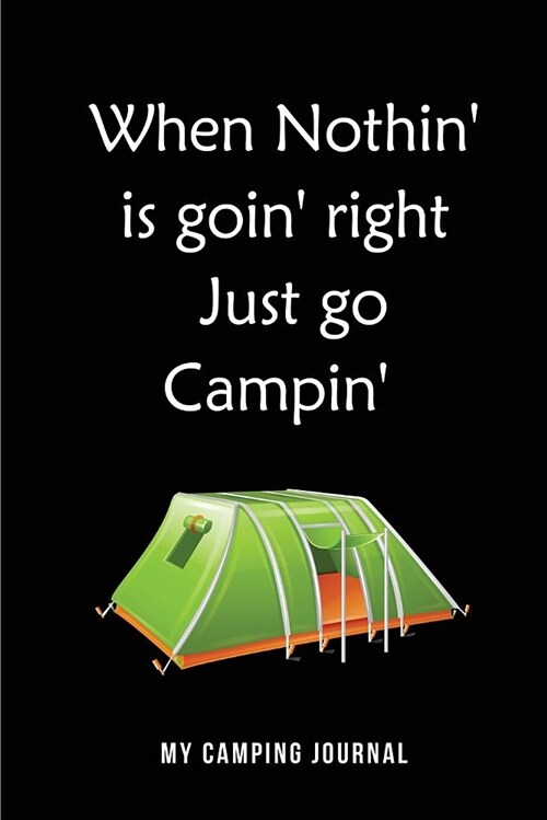 When Nothin is goin right Just go Campin - My Camping Journal: Blank Lined Camping Journals to write in (6x9) 110 pages, Gifts for men, women and (Paperback)