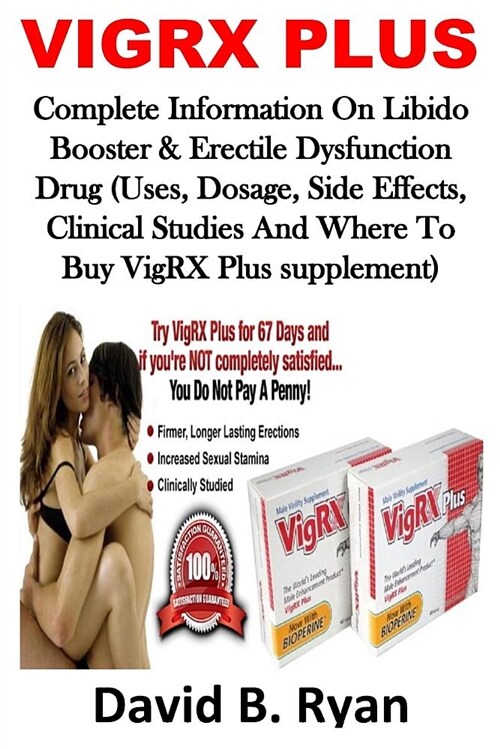 Vigrx Plus: Complete Information on Libido Booster & Erectile Dysfunction Drug (Uses, Dosage, Side Effects, Clinical Studies and W (Paperback)