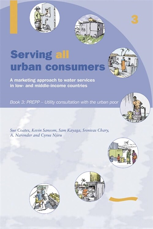 Serving All Urban Cunsumers: A Marketing Approach to Water Services in Low- And Middle-Income Countries: Book 3 Prepp (Paperback)