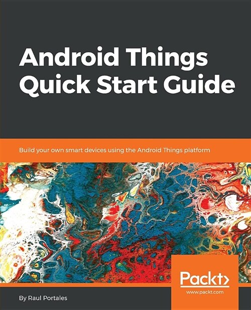 Android Things Quick Start Guide : Build your own smart devices using the Android Things platform (Paperback)