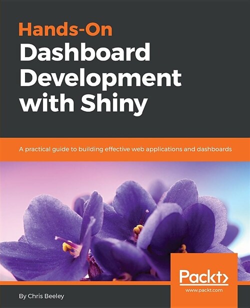 Hands-On Dashboard Development with Shiny : A practical guide to building effective web applications and dashboards (Paperback)