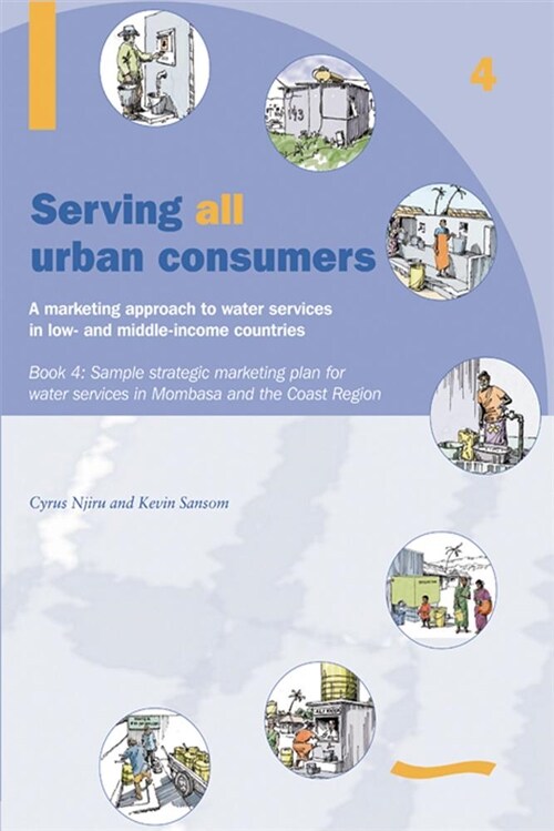 Serving All Urban Cunsumers: A Marketing Approach to Water Services in Low- And Middle-Income Countries: Book 4 - Sample Strategic Marketing Plan (Paperback)