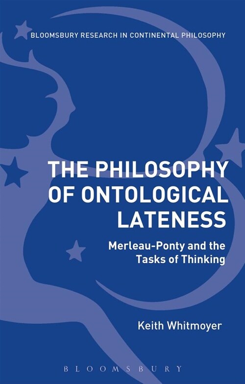 The Philosophy of Ontological Lateness : Merleau-Ponty and the Tasks of Thinking (Paperback)