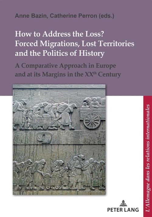 How to Address the Loss? Forced Migrations, Lost Territories and the Politics of History: A Comparative Approach in Europe and at Its Margins in the X (Paperback)