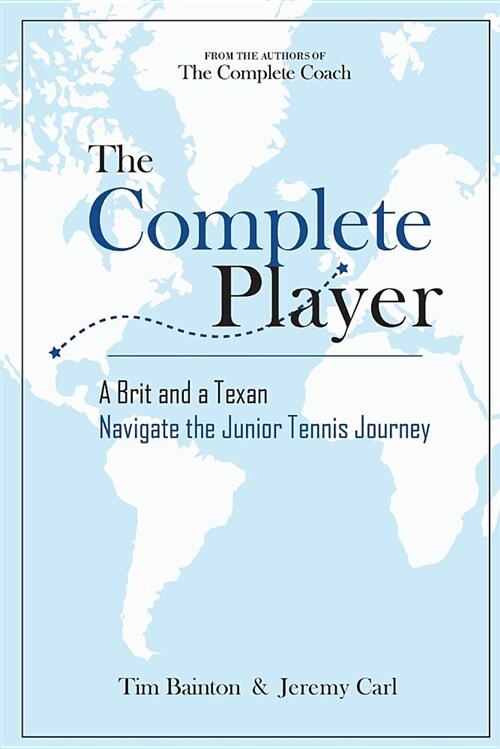 The Complete Player: A Brit and a Texan Navigate the Junior Tennis Journey (Paperback)