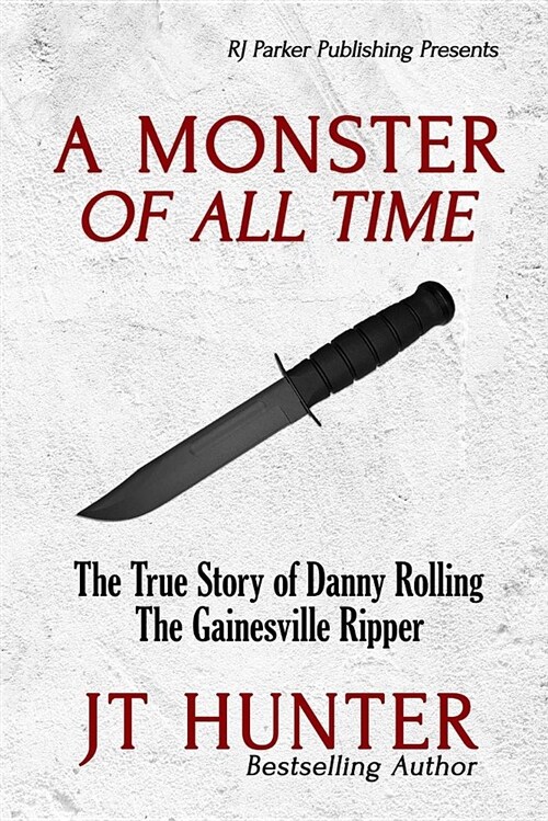 A Monster of All Time: The True Story of Danny Rolling, the Gainesville Ripper (Paperback)