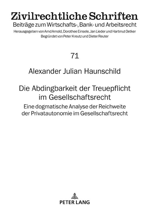 Die Abdingbarkeit der Treuepflicht im Gesellschaftsrecht: Eine dogmatische Analyse der Reichweite der Privatautonomie im Gesellschaftsrecht (Hardcover)
