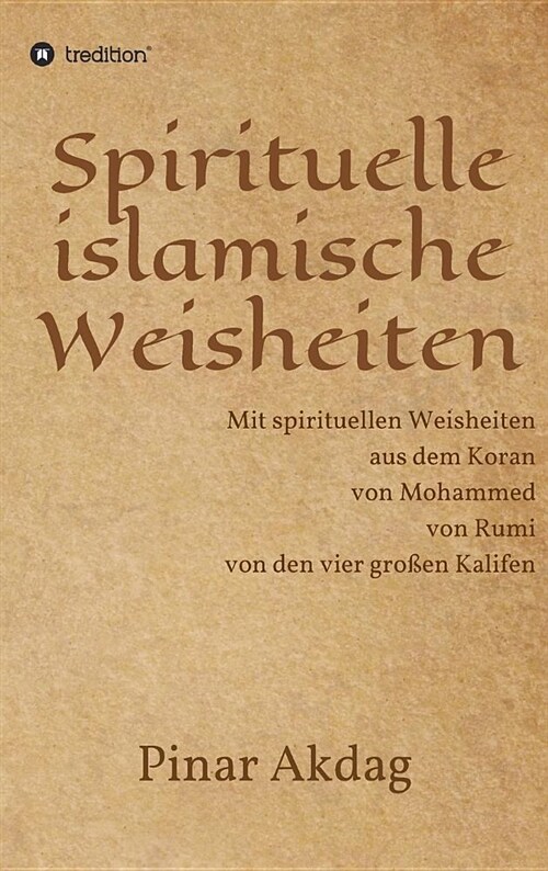 Spirituelle islamische Weisheiten: Mit spirituellen Weisheiten aus dem Koran, von Mohammed, von Rumi und von den vier gro?n Kalifen (Hardcover)