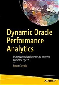 Dynamic Oracle Performance Analytics: Using Normalized Metrics to Improve Database Speed (Paperback)