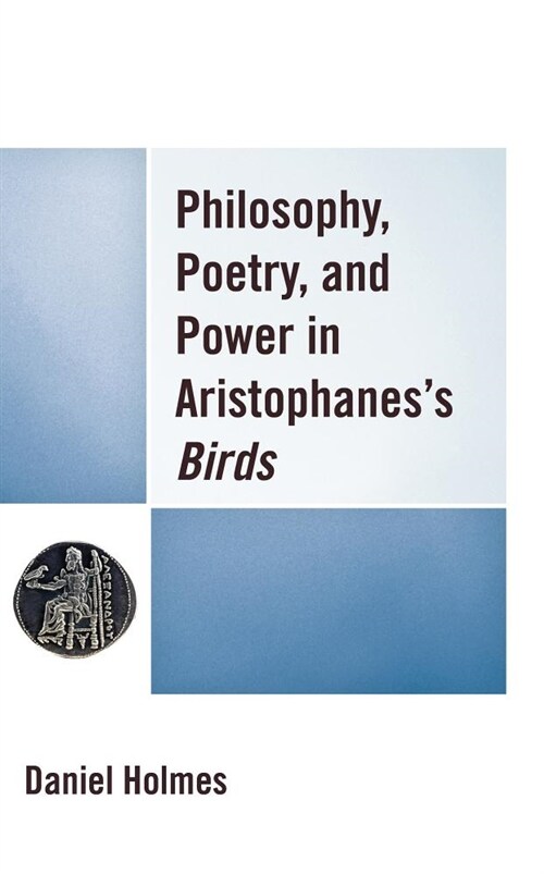 Philosophy, Poetry, and Power in Aristophaness Birds (Hardcover)