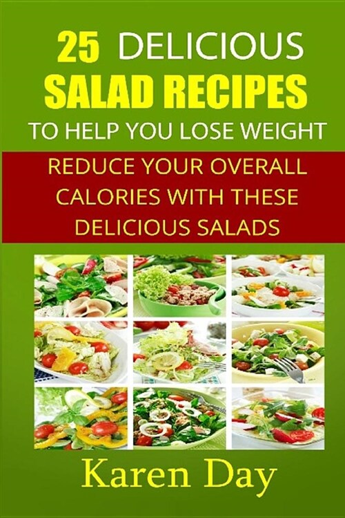 25 Delicious Salad Recipes to Help You Lose Weight: Reduce Your Overall Calories with These Delicious Salads (Paperback)