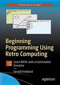 Beginning Programming Using Retro Computing: Learn Basic with a Commodore Emulator (Paperback)