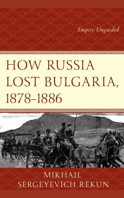 How Russia Lost Bulgaria, 1878-1886: Empire Unguided (Hardcover)
