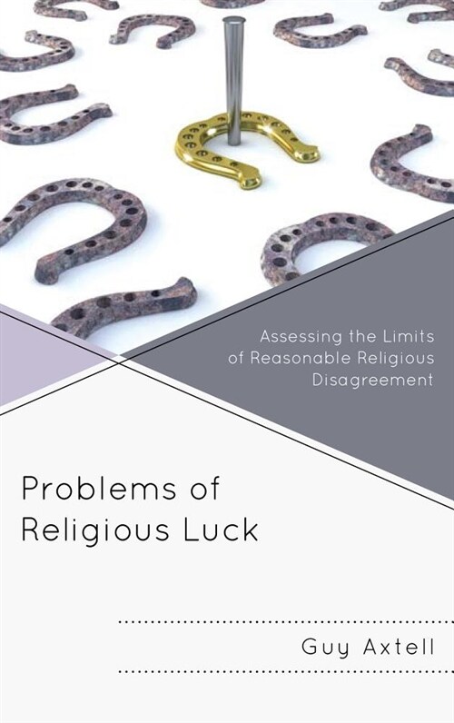 Problems of Religious Luck: Assessing the Limits of Reasonable Religious Disagreement (Hardcover)