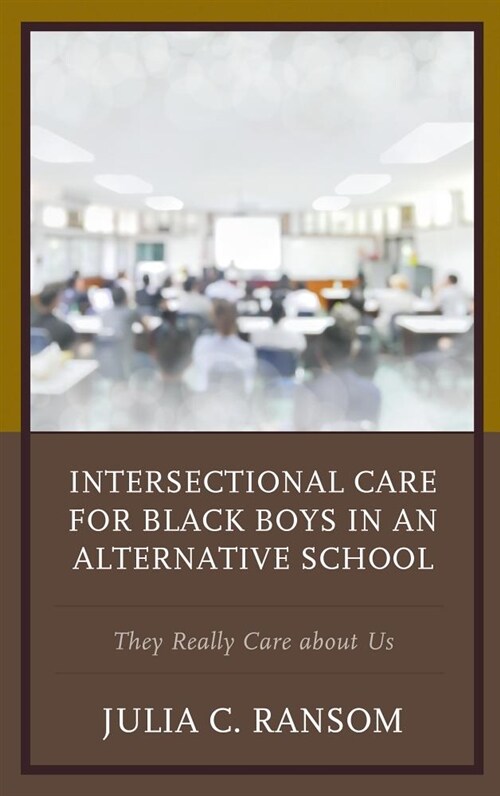 Intersectional Care for Black Boys in an Alternative School: They Really Care about Us (Hardcover)
