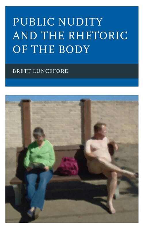 Public Nudity and the Rhetoric of the Body (Hardcover)