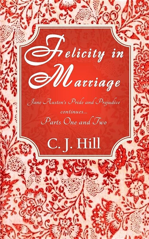 Felicity in Marriage: Jane Austens Pride and Prejudice Continues ... (Paperback)