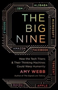 The Big Nine: How the Tech Titans and Their Thinking Machines Could Warp Humanity (Hardcover)