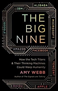 The Big Nine: How the Tech Titans and Their Thinking Machines Could Warp Humanity (Hardcover)
