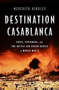 Destination Casablanca: Exile, Espionage, and the Battle for North Africa in World War II (Paperback)