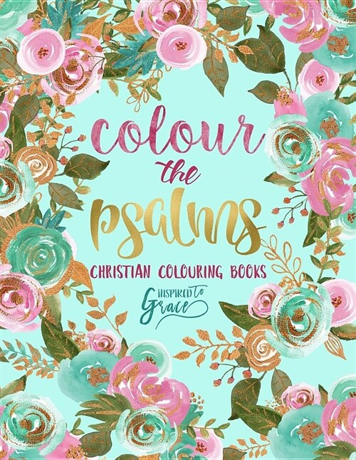 Colour the Psalms: Inspired to Grace: Christian Colouring Books: A Bible Verse Colouring Book for Adults & Teens (Paperback)