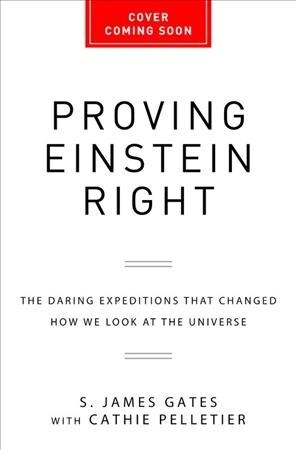 Proving Einstein Right: The Daring Expeditions That Changed How We Look at the Universe (Hardcover)